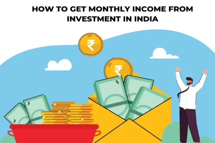 How to Get Monthly Income from Investment in India