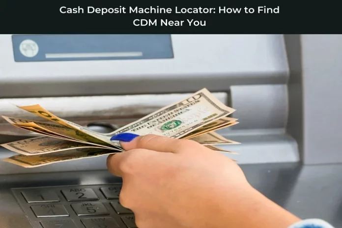 Cash Deposit Machine Locator How to Find CDM Near You
